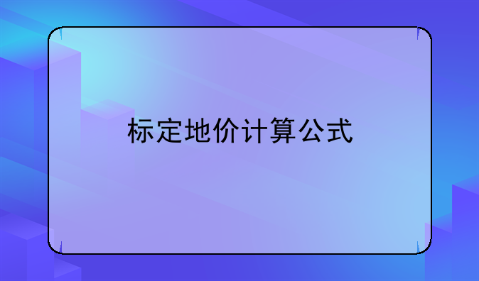 标定地价计算公式