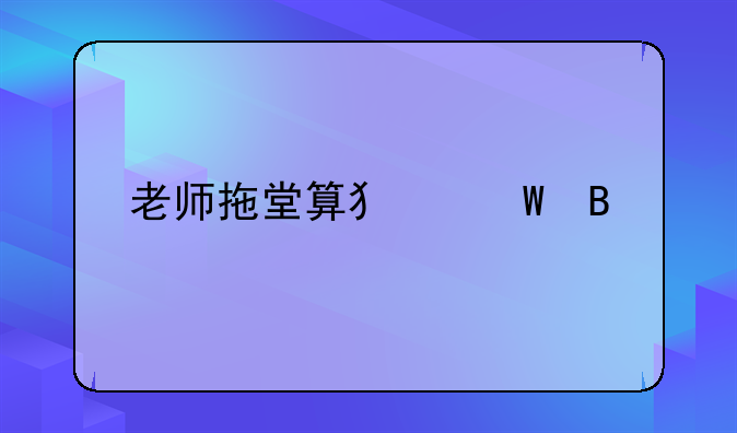 老师拖堂算犯法吗