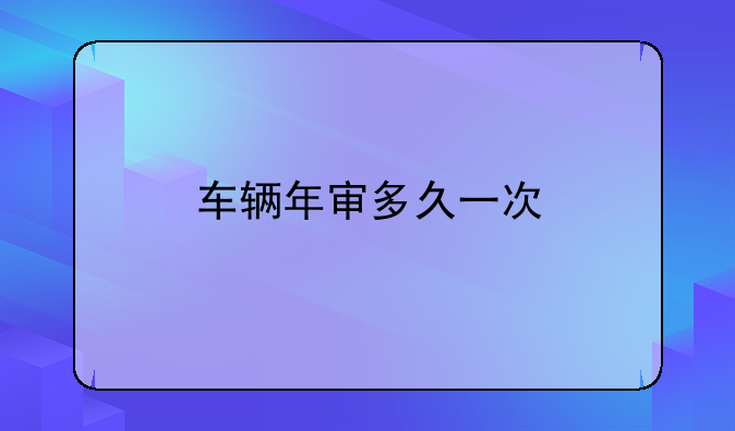 车辆年审多久一次