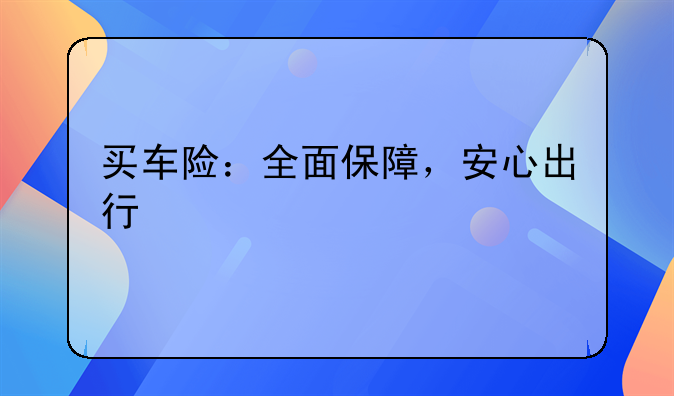 买车险：全面保障，安心出行