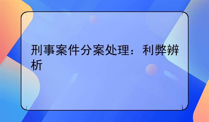刑事案件分案处理：利弊辨析