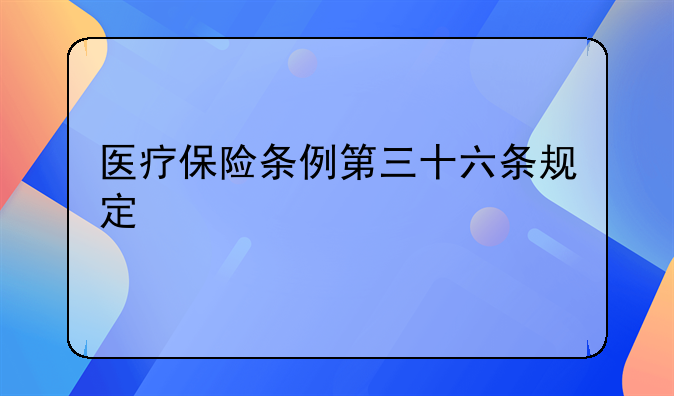 医疗保险条例第三十六条规定
