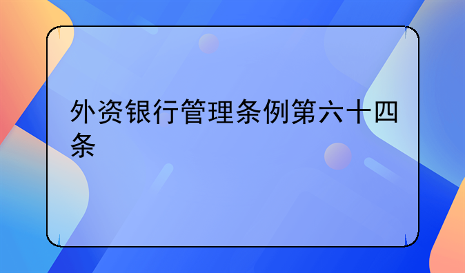外资银行管理条例第六十四条