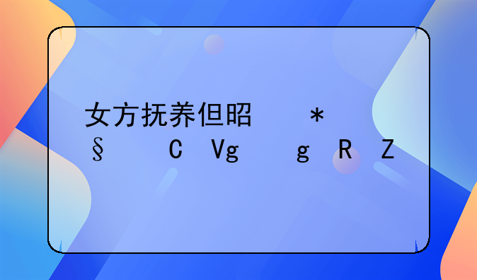 女方抚养但是把孩子留给男方