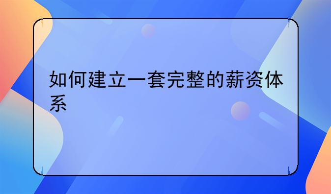 如何建立一套完整的薪资体系