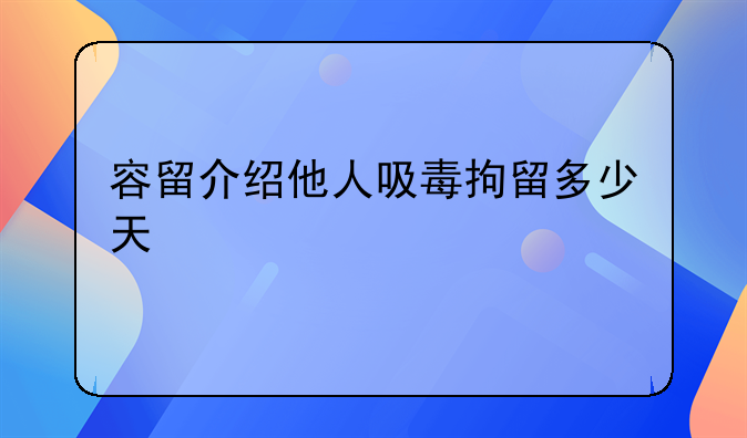 容留介绍他人吸毒拘留多少天