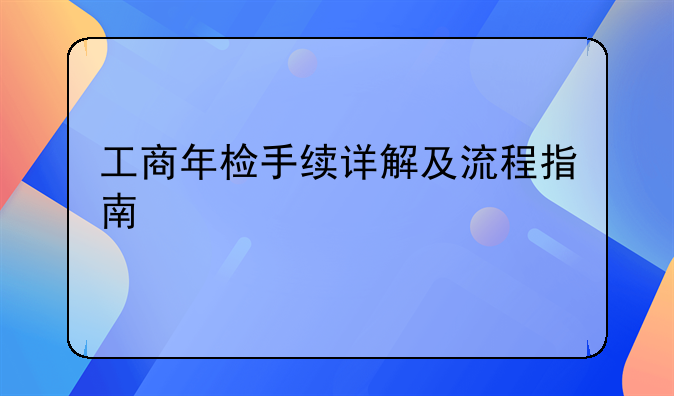 工商年检手续详解及流程指南
