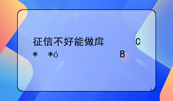 征信不好能做房子抵押贷款吗