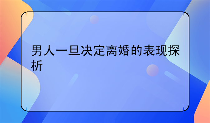 男人一旦决定离婚的表现探析