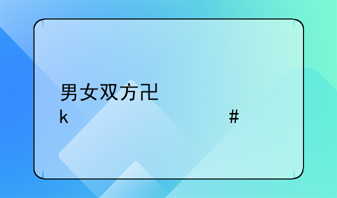 男女双方协议离婚要什么手续