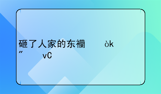 砸了人家的东西会被判坐牢吗