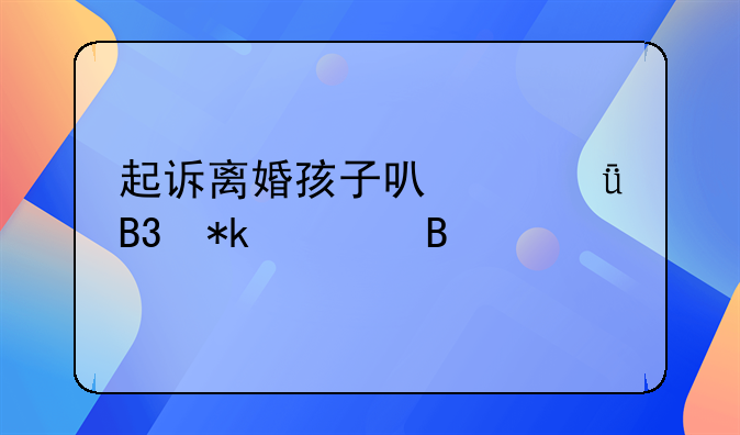 起诉离婚孩子可以共同抚养吗