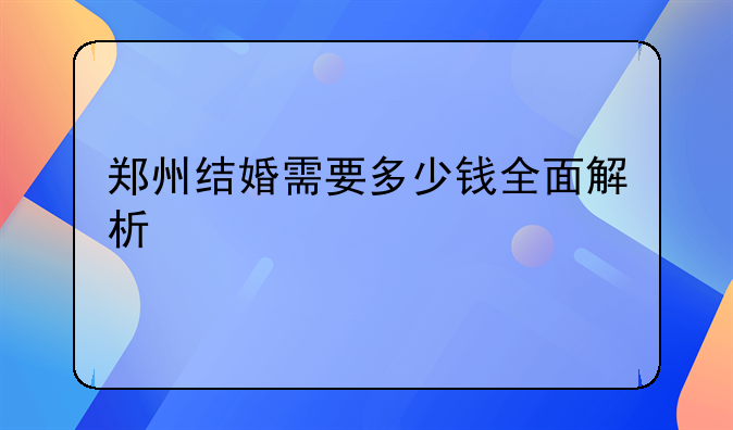 郑州结婚需要多少钱全面解析