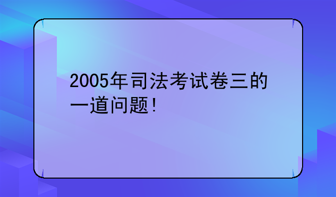 2005年司法考试卷三的一道问题!