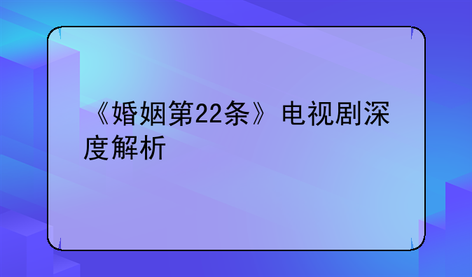 《婚姻第22条》电视剧深度解析