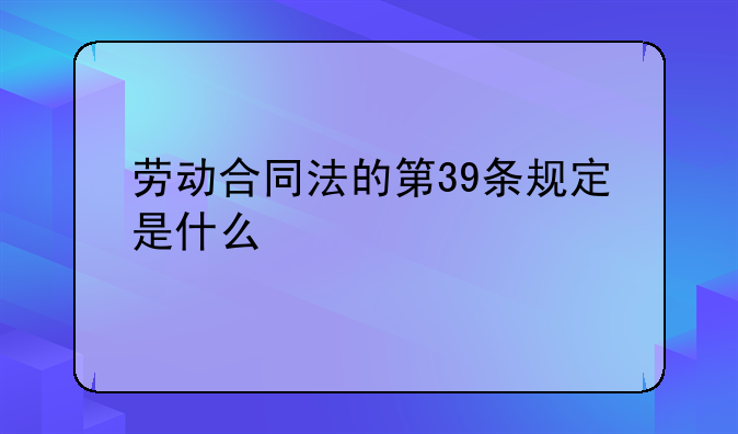 劳动合同法的第39条规定是什么