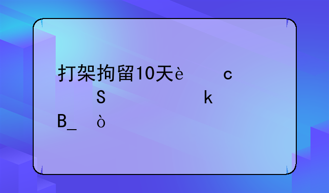 打架拘留10天还要赔偿罚款吗？