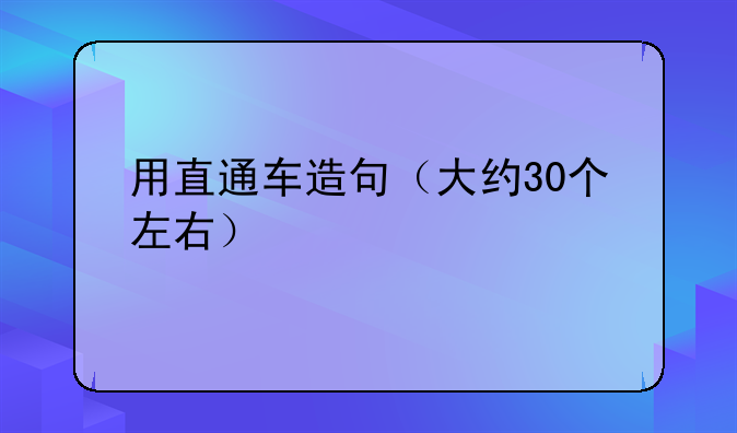 用直通车造句（大约30个左右）