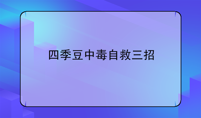 四季豆中毒自救三招