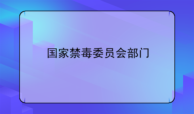 国家禁毒委员会部门