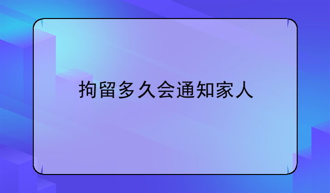拘留多久会通知家人