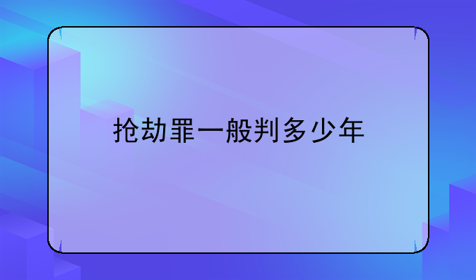 抢劫罪一般判多少年