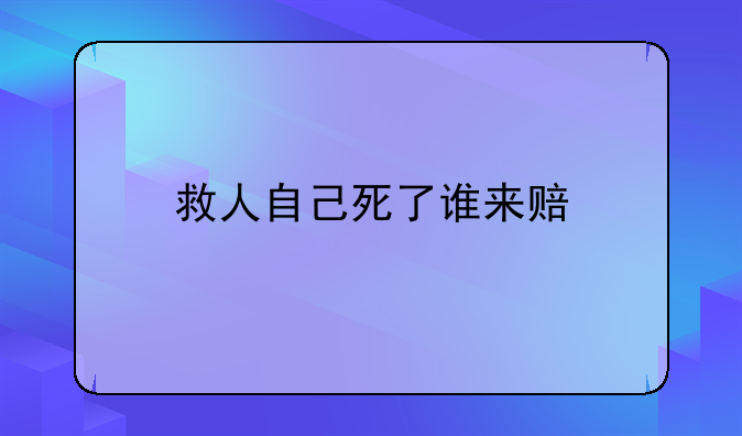救人自己死了谁来赔