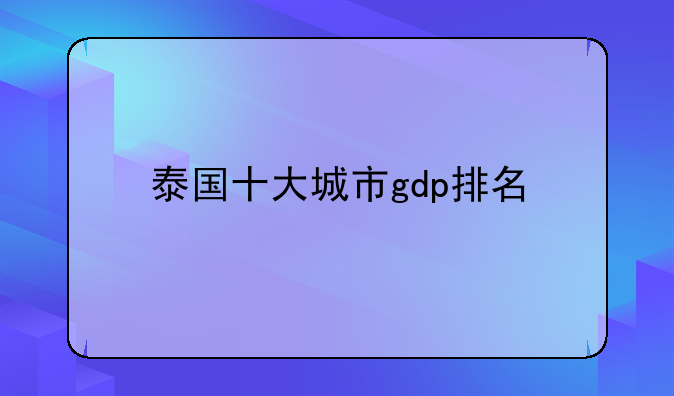 泰国十大城市gdp排名