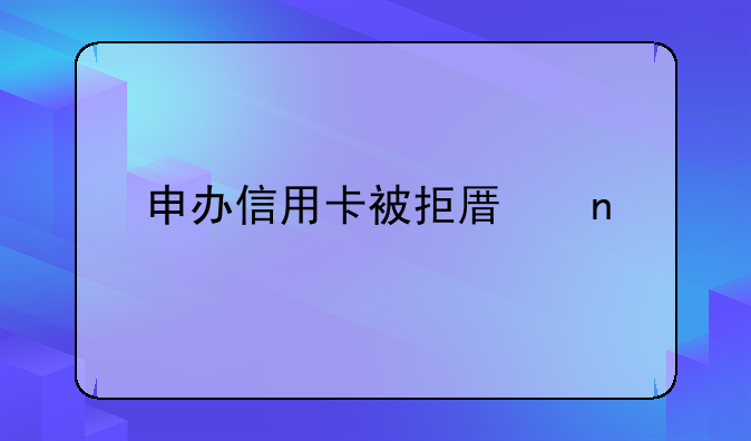 申办信用卡被拒原因