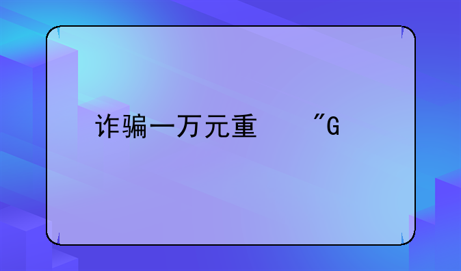 诈骗一万元量刑标准