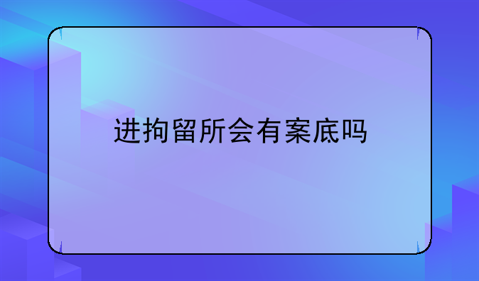 进拘留所会有案底吗