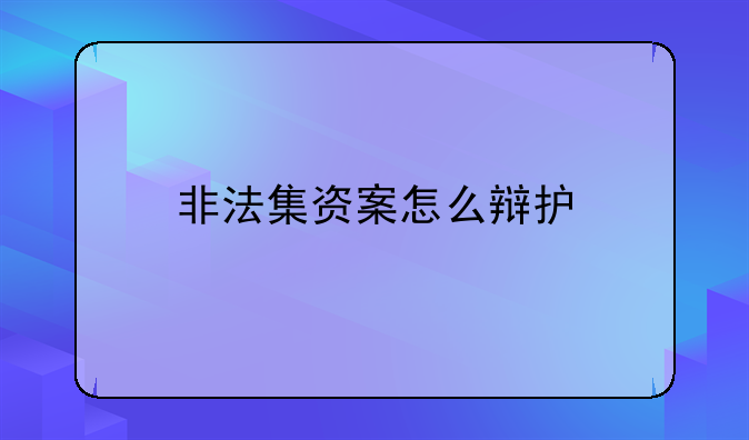 非法集资案怎么辩护