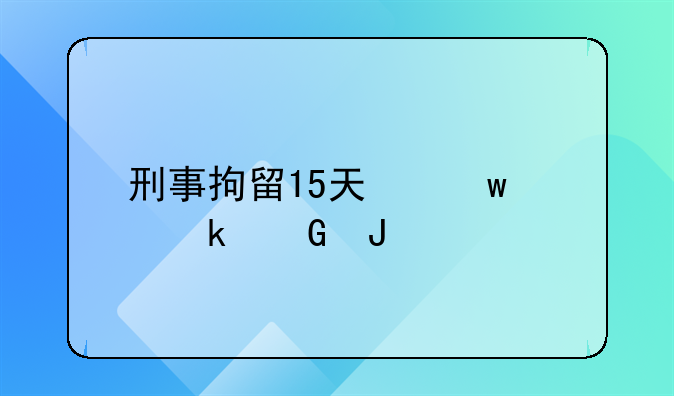 刑事拘留15天保释多少钱