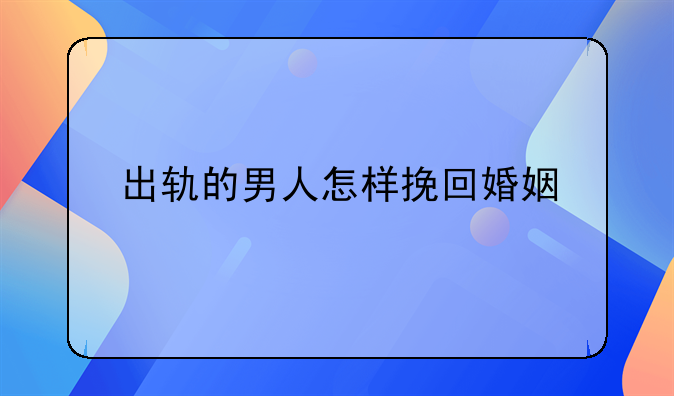 出轨的男人怎样挽回婚姻