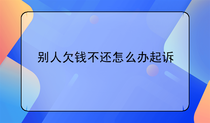 别人欠钱不还怎么办起诉