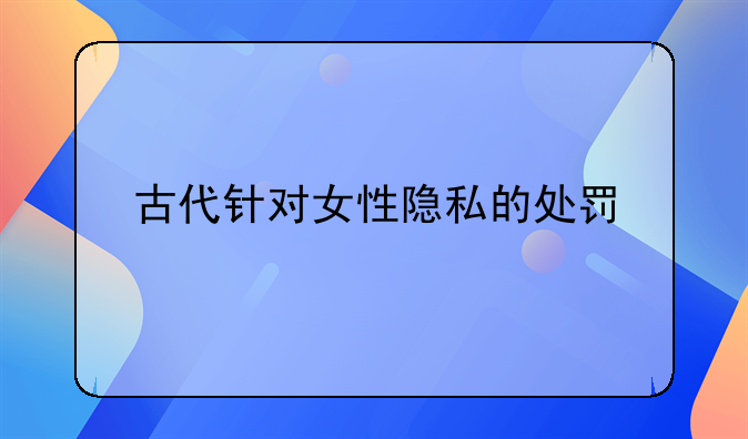 古代针对女性隐私的处罚