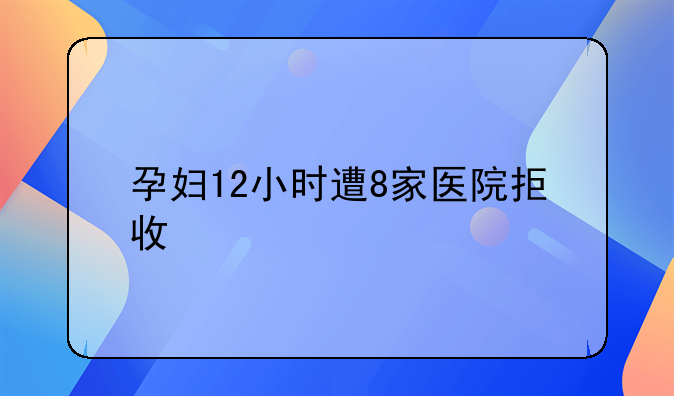 孕妇12小时遭8家医院拒收