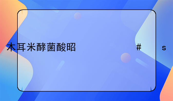 木耳米酵菌酸是什么东西