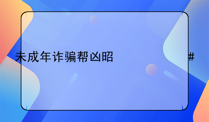 未成年诈骗帮凶是什么罪