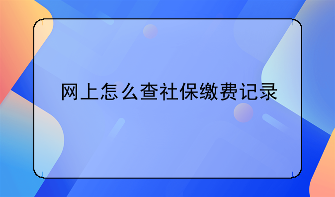网上怎么查社保缴费记录