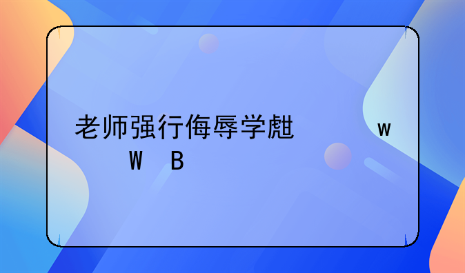 老师强行侮辱学生违法吗