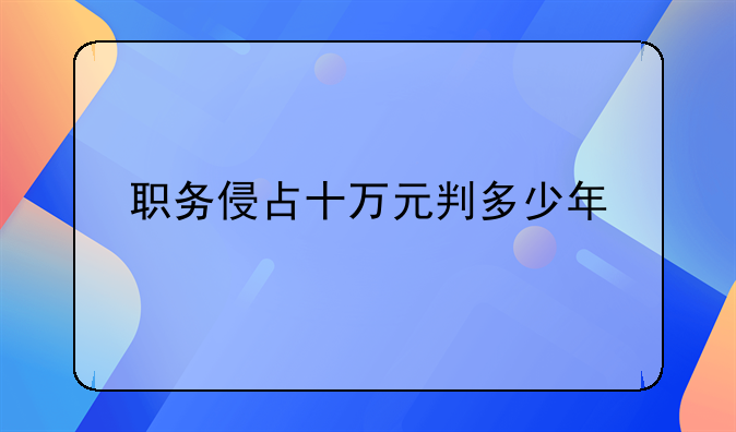 职务侵占十万元判多少年