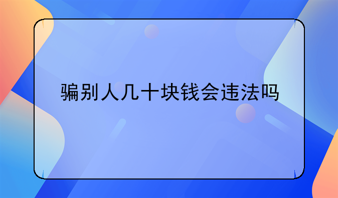 骗别人几十块钱会违法吗