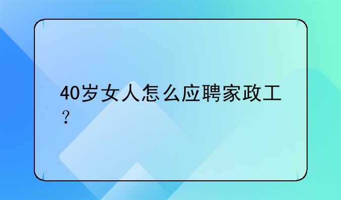 40岁女人怎么应聘家政工？
