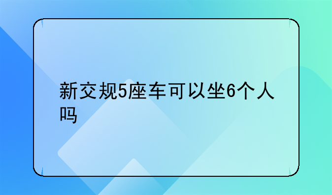 新交规5座车可以坐6个人吗