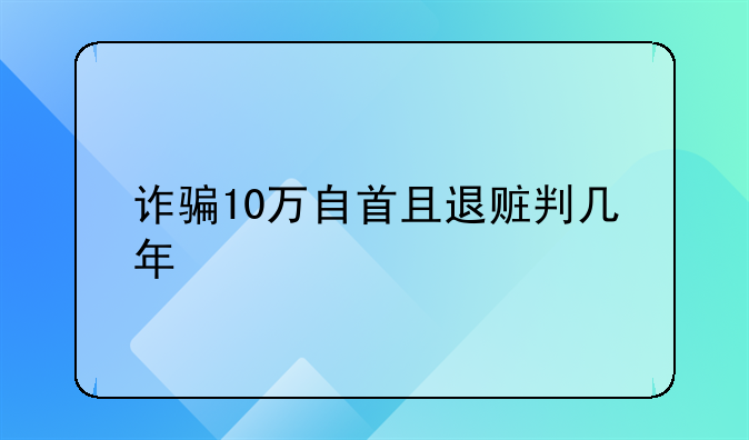 诈骗10万自首且退赃判几年
