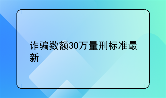 诈骗数额30万量刑标准最新