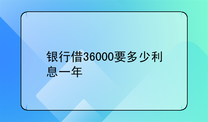 银行借36000要多少利息一年