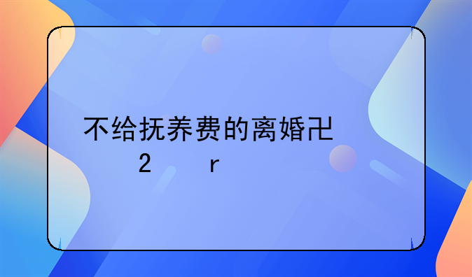 不给抚养费的离婚协议范本