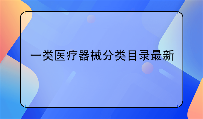 一类医疗器械分类目录最新